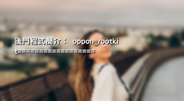 後門程式簡介： oppon_rootkit==================